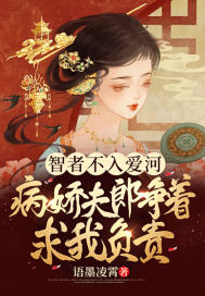 智者不入愛河，病嬌夫郎爭著求我負責