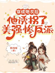 穿成炮灰後，他誘拐了美強慘反派