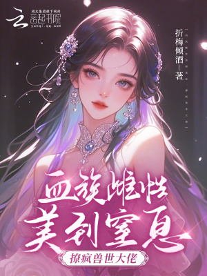 血族雌性美到窒息，撩瘋獸世大佬