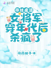 帶娃虐渣，女將軍穿年代後殺瘋了