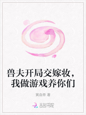 獸夫開局交嫁妝，我做遊戲養你們
