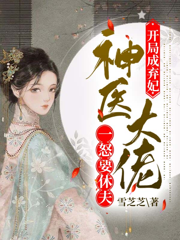 開局成棄妃，神醫大佬一怒要休夫