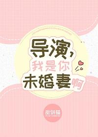 導演，我是你未婚妻啊