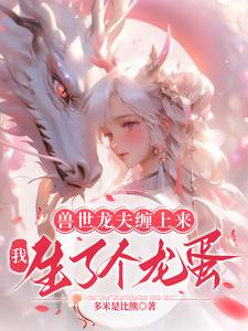 獸世龍夫纏上來:我生了個龍蛋