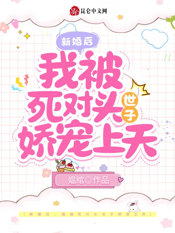 新婚後,我被死對頭世子嬌寵上天