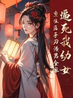 逼死我幼女，重生後手刃渣男全家