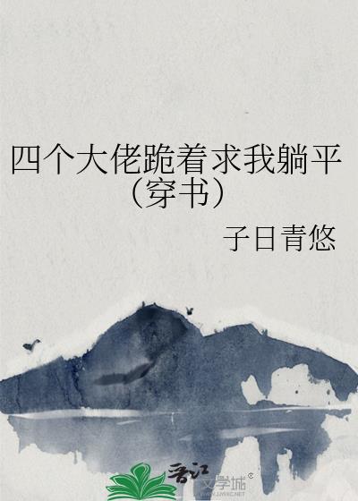 四個大佬跪著求我躺平(穿書)