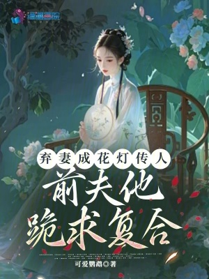 棄妻成花燈傳人,前夫他跪求複合