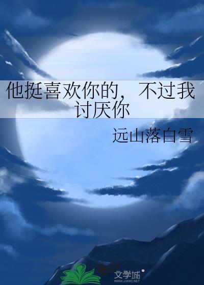 他挺喜歡你的，不過我討厭你